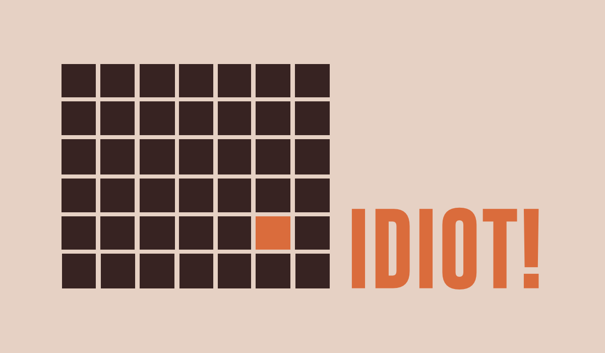 IDIOT!